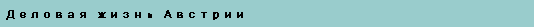 Textfeld: Деловая жизнь Австрии